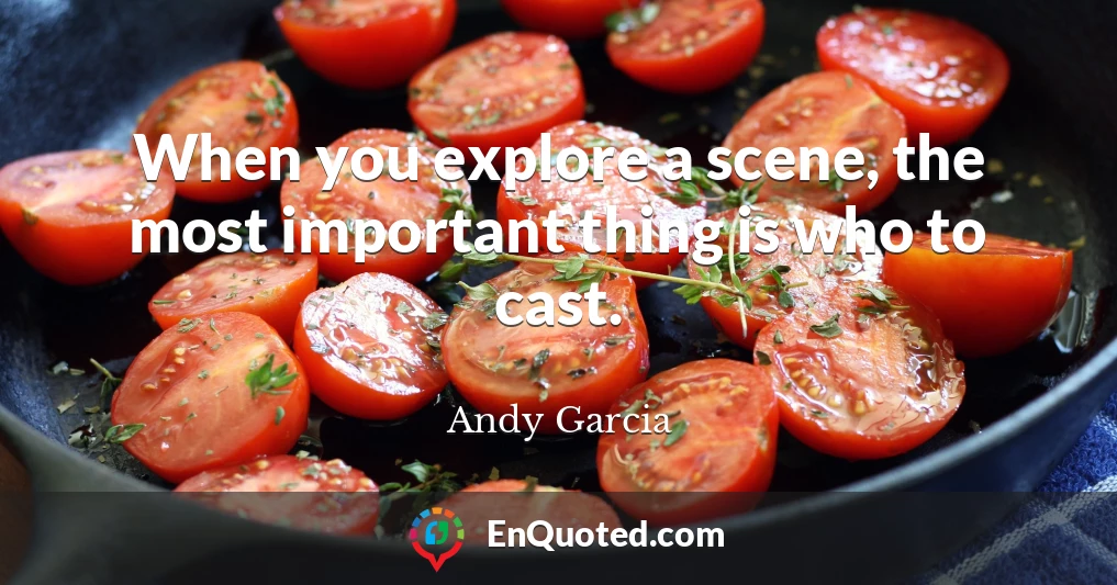 When you explore a scene, the most important thing is who to cast.
