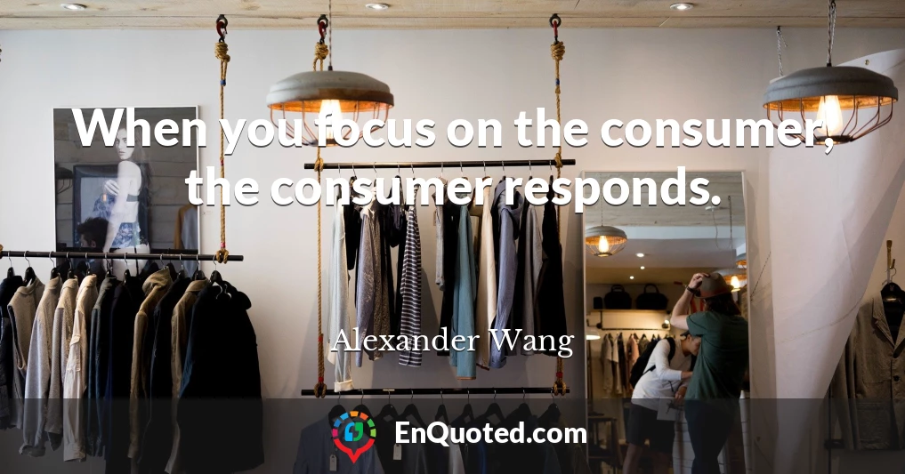 When you focus on the consumer, the consumer responds.