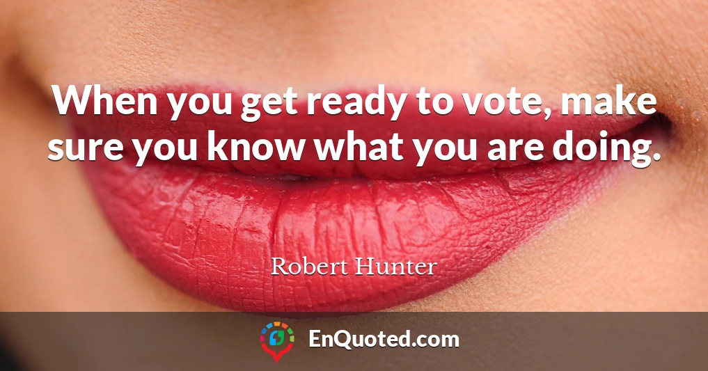 When you get ready to vote, make sure you know what you are doing.