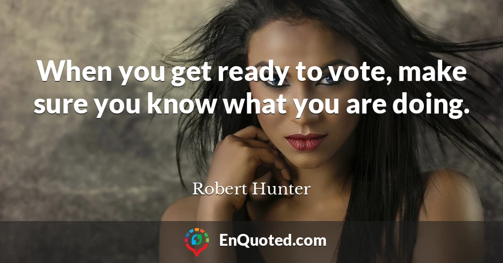 When you get ready to vote, make sure you know what you are doing.