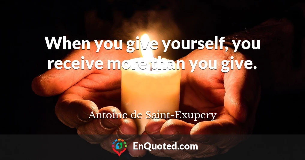 When you give yourself, you receive more than you give.