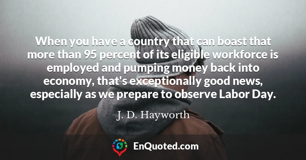 When you have a country that can boast that more than 95 percent of its eligible workforce is employed and pumping money back into economy, that's exceptionally good news, especially as we prepare to observe Labor Day.
