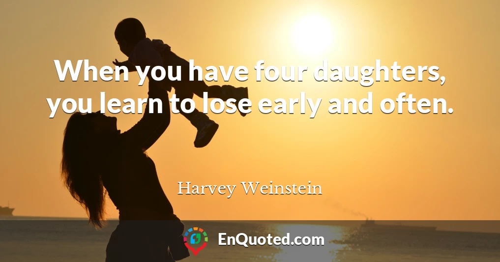 When you have four daughters, you learn to lose early and often.
