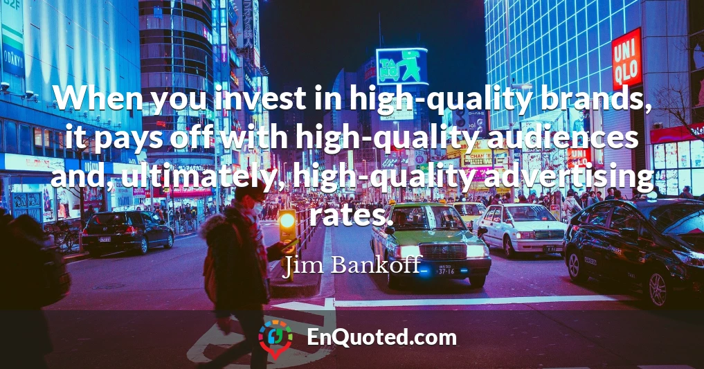 When you invest in high-quality brands, it pays off with high-quality audiences and, ultimately, high-quality advertising rates.