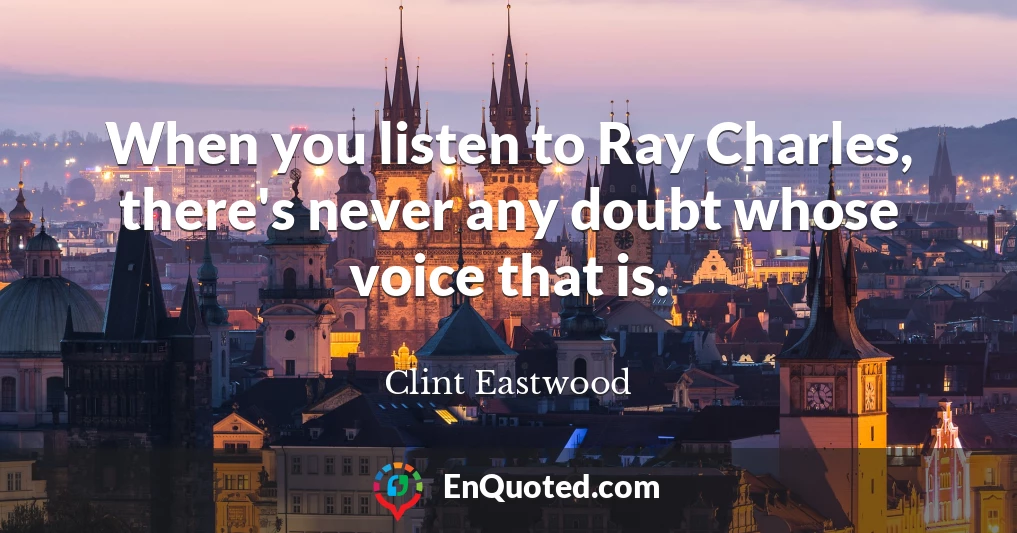When you listen to Ray Charles, there's never any doubt whose voice that is.