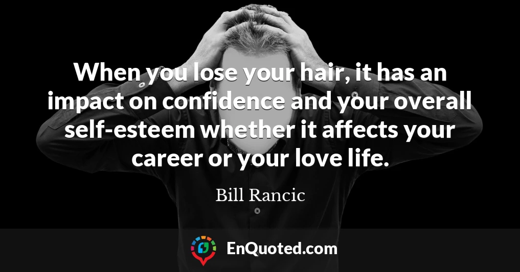 When you lose your hair, it has an impact on confidence and your overall self-esteem whether it affects your career or your love life.