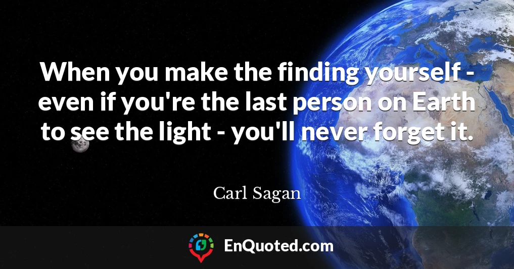 When you make the finding yourself - even if you're the last person on Earth to see the light - you'll never forget it.