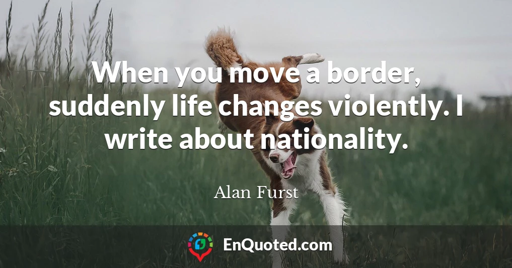 When you move a border, suddenly life changes violently. I write about nationality.