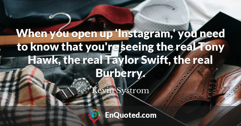 When you open up 'Instagram,' you need to know that you're seeing the real Tony Hawk, the real Taylor Swift, the real Burberry.