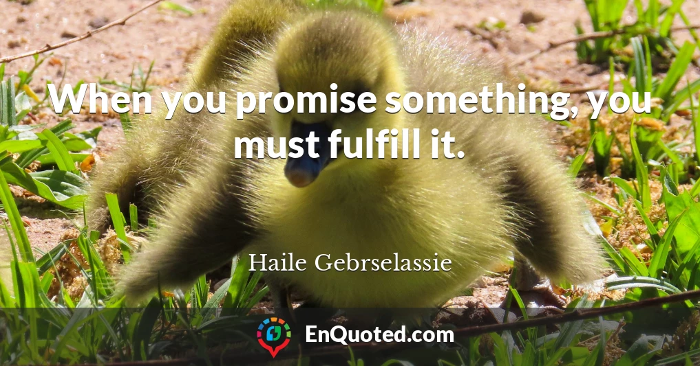 When you promise something, you must fulfill it.