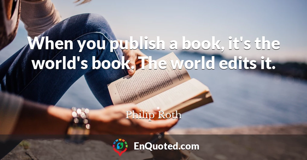 When you publish a book, it's the world's book. The world edits it.