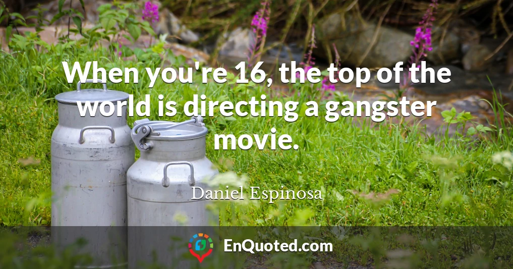 When you're 16, the top of the world is directing a gangster movie.