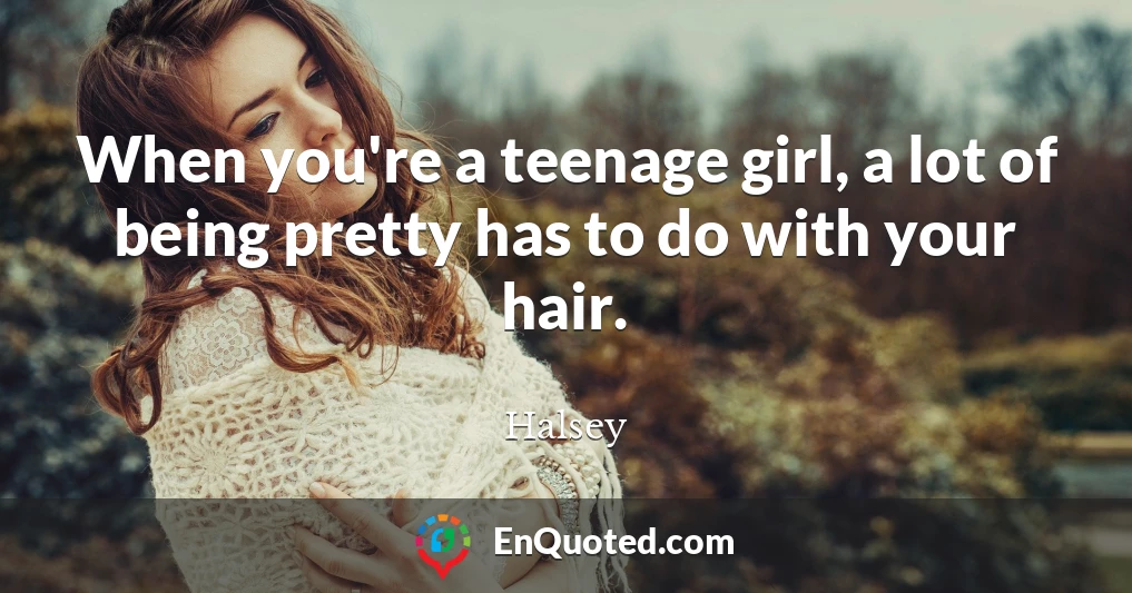 When you're a teenage girl, a lot of being pretty has to do with your hair.