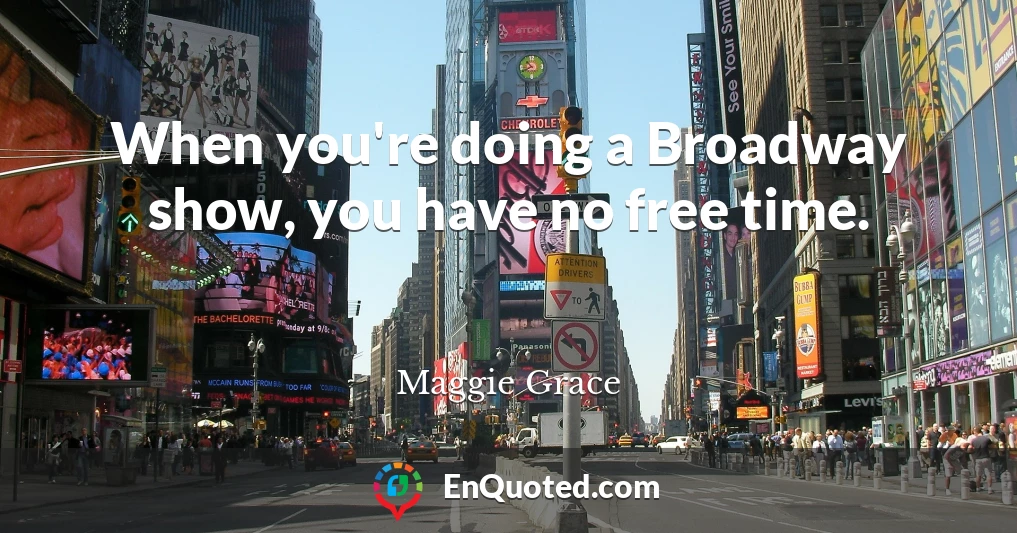 When you're doing a Broadway show, you have no free time.