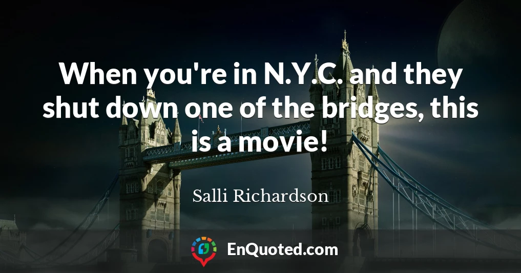 When you're in N.Y.C. and they shut down one of the bridges, this is a movie!