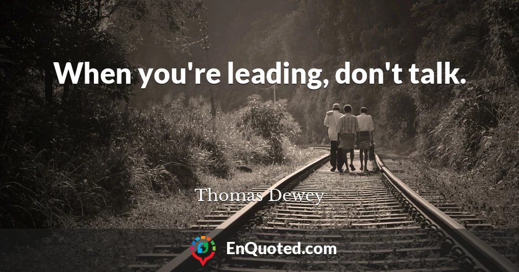 When you're leading, don't talk.