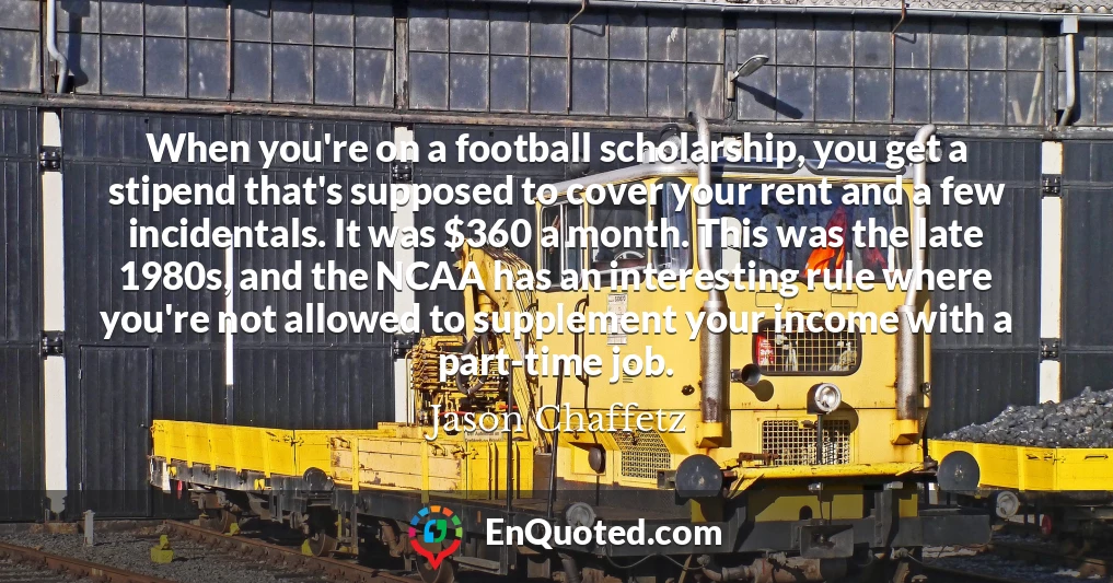 When you're on a football scholarship, you get a stipend that's supposed to cover your rent and a few incidentals. It was $360 a month. This was the late 1980s, and the NCAA has an interesting rule where you're not allowed to supplement your income with a part-time job.