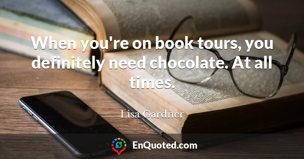 When you're on book tours, you definitely need chocolate. At all times.