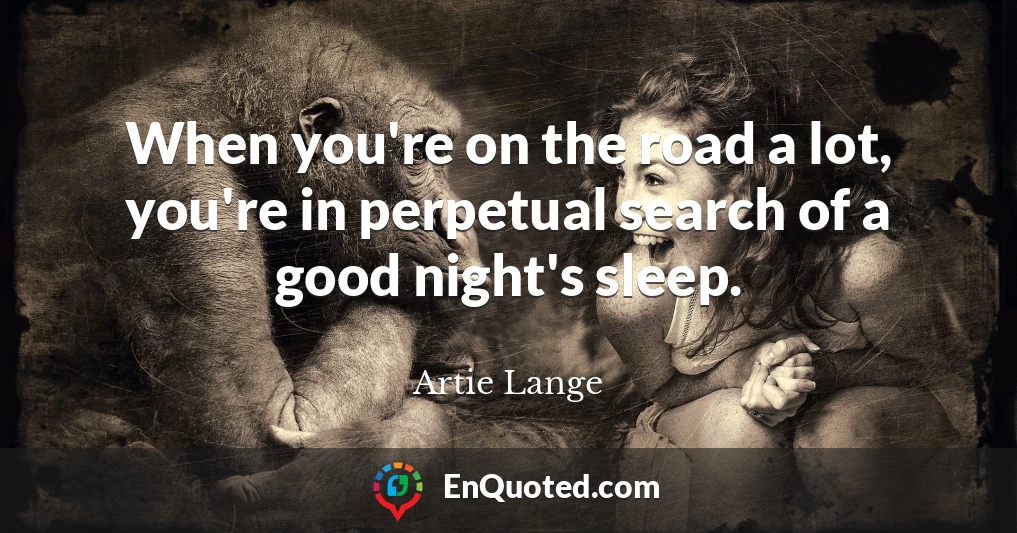 When you're on the road a lot, you're in perpetual search of a good night's sleep.