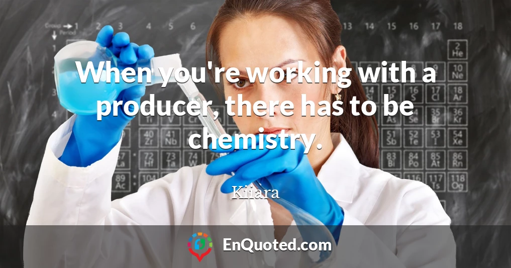 When you're working with a producer, there has to be chemistry.