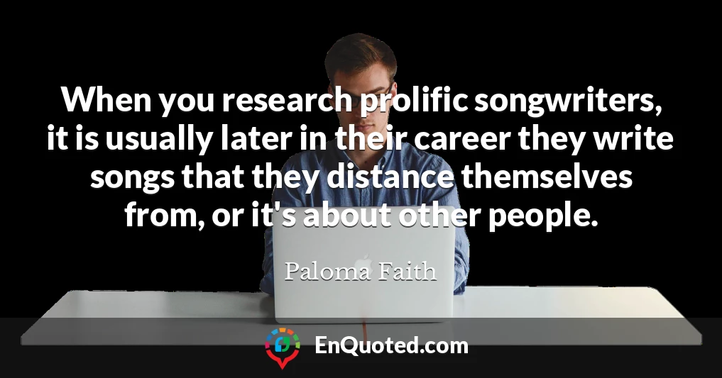 When you research prolific songwriters, it is usually later in their career they write songs that they distance themselves from, or it's about other people.