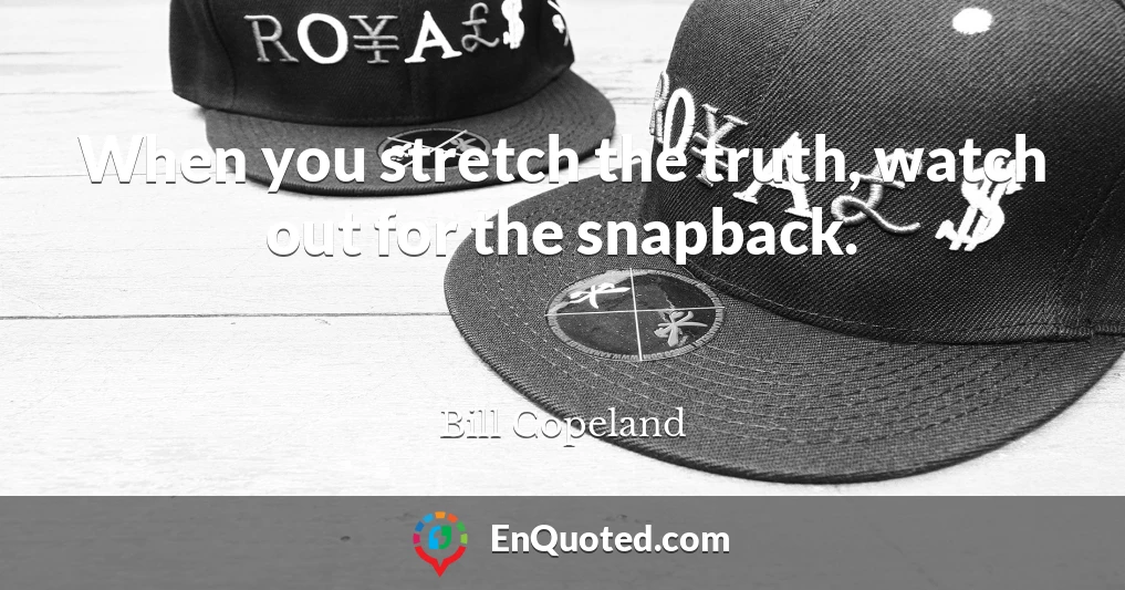 When you stretch the truth, watch out for the snapback.