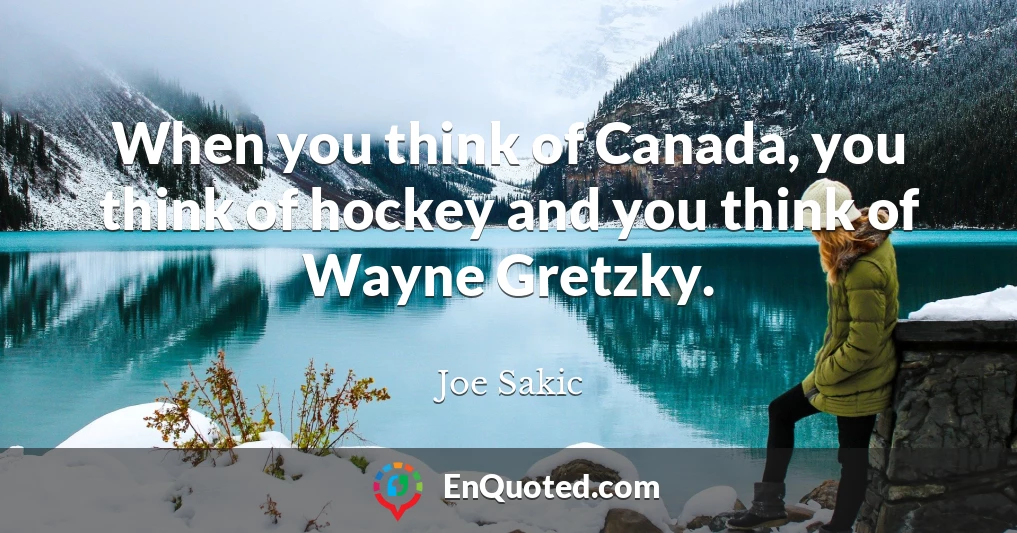 When you think of Canada, you think of hockey and you think of Wayne Gretzky.