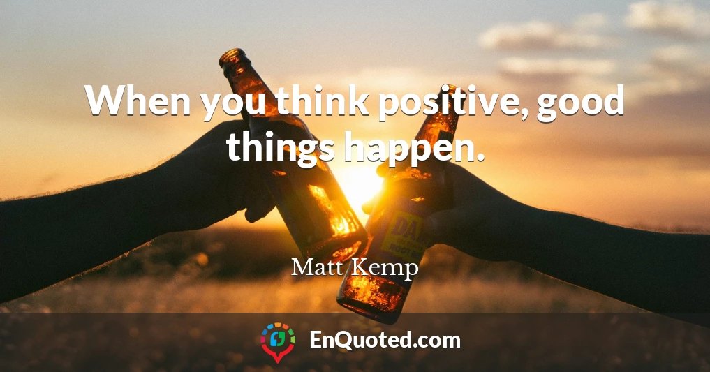 When you think positive, good things happen.