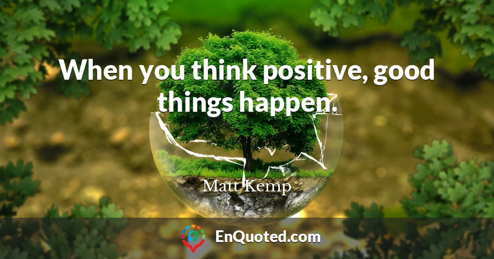 When you think positive, good things happen.