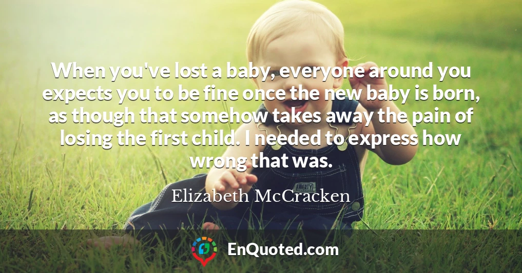 When you've lost a baby, everyone around you expects you to be fine once the new baby is born, as though that somehow takes away the pain of losing the first child. I needed to express how wrong that was.