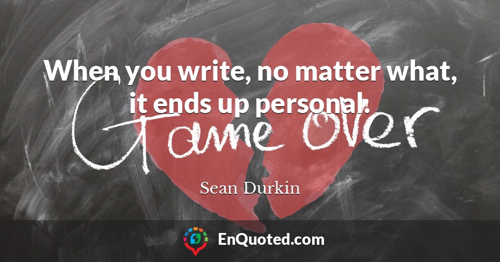 When you write, no matter what, it ends up personal.
