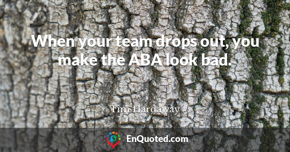 When your team drops out, you make the ABA look bad.