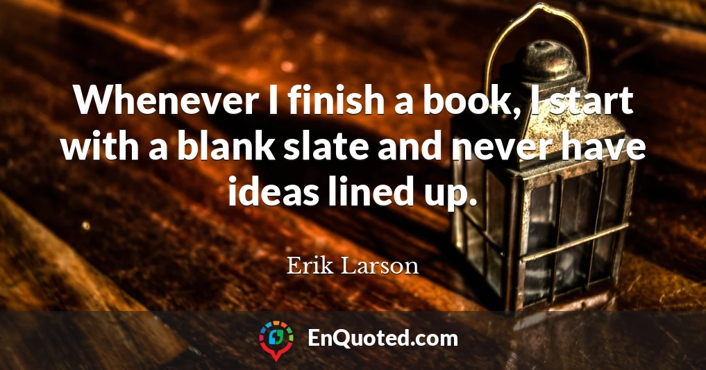 Whenever I finish a book, I start with a blank slate and never have ideas lined up.