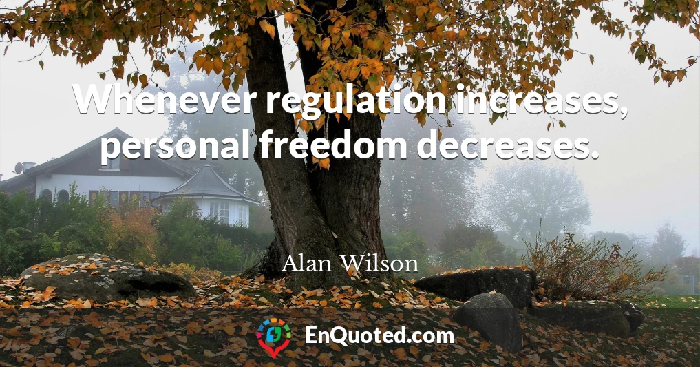 Whenever regulation increases, personal freedom decreases.