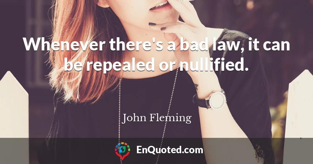 Whenever there's a bad law, it can be repealed or nullified.