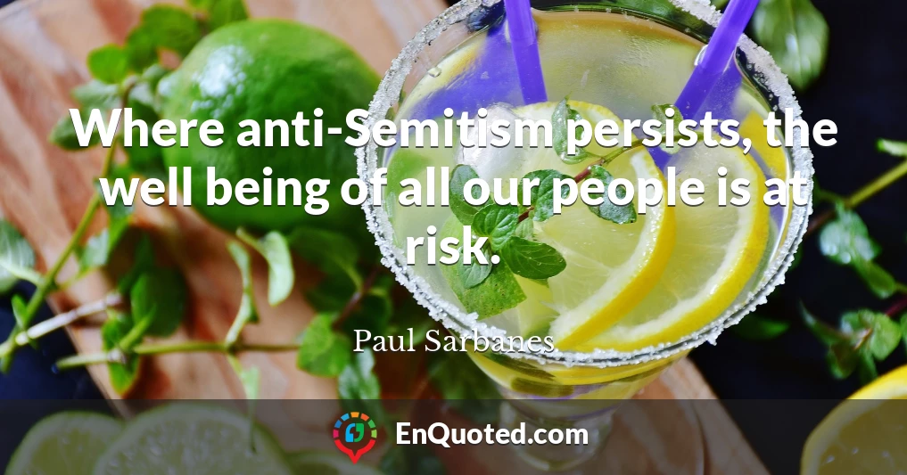 Where anti-Semitism persists, the well being of all our people is at risk.