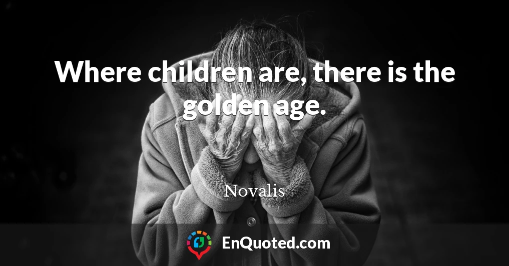 Where children are, there is the golden age.