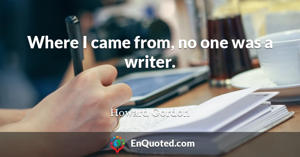 Where I came from, no one was a writer.