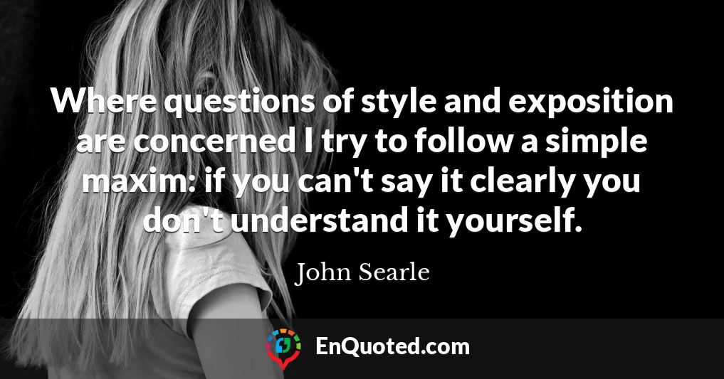 Where questions of style and exposition are concerned I try to follow a simple maxim: if you can't say it clearly you don't understand it yourself.
