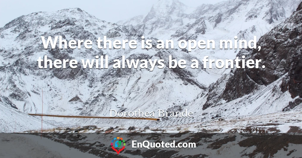 Where there is an open mind, there will always be a frontier.