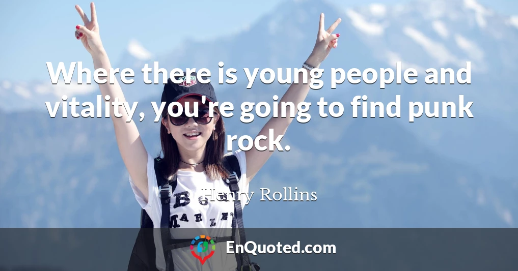 Where there is young people and vitality, you're going to find punk rock.