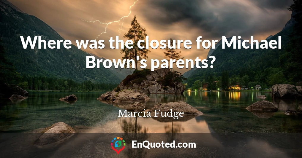 Where was the closure for Michael Brown's parents?