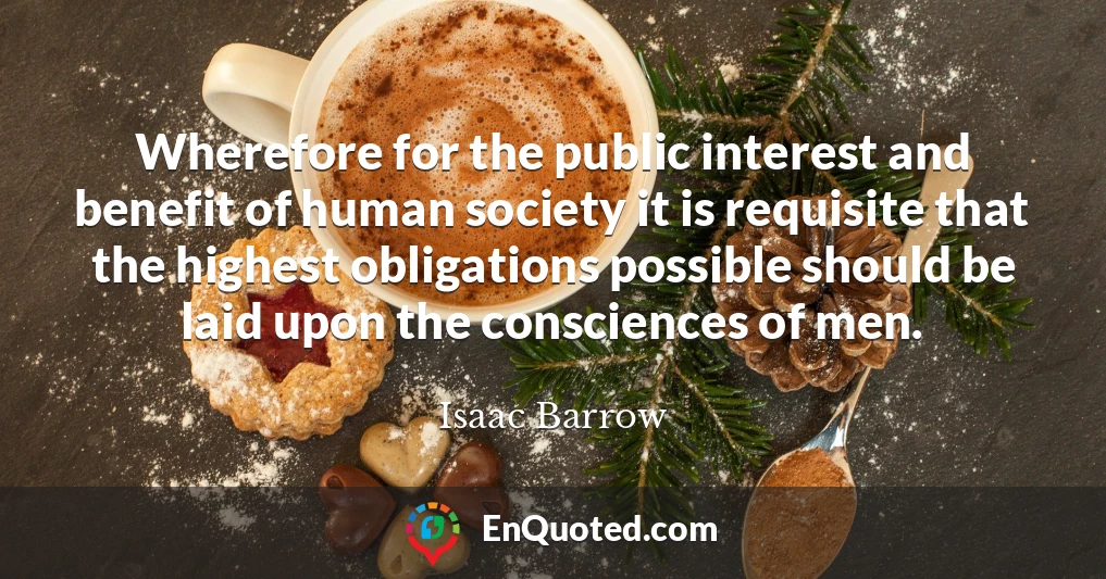 Wherefore for the public interest and benefit of human society it is requisite that the highest obligations possible should be laid upon the consciences of men.