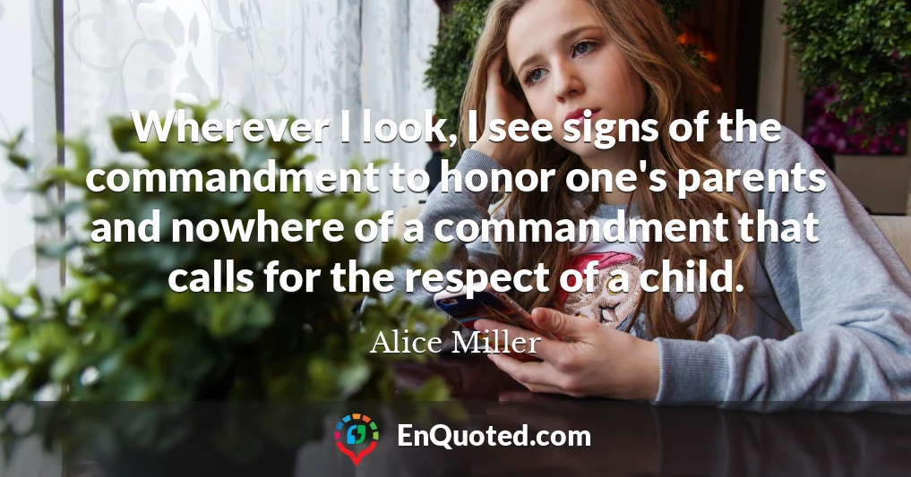 Wherever I look, I see signs of the commandment to honor one's parents and nowhere of a commandment that calls for the respect of a child.