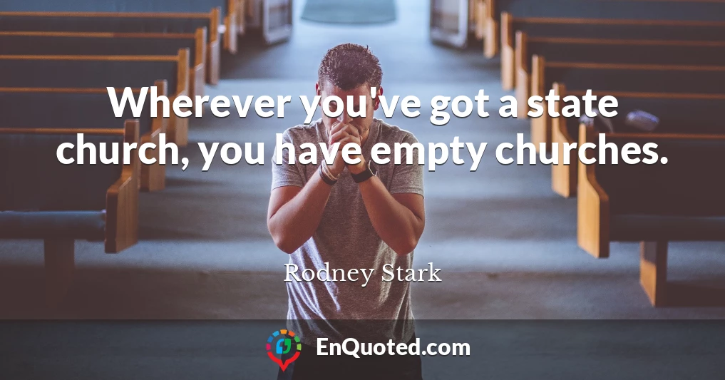 Wherever you've got a state church, you have empty churches.