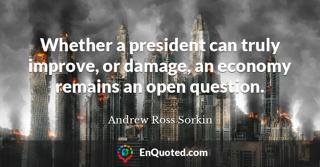 Whether a president can truly improve, or damage, an economy remains an open question.