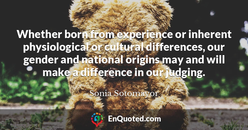 Whether born from experience or inherent physiological or cultural differences, our gender and national origins may and will make a difference in our judging.