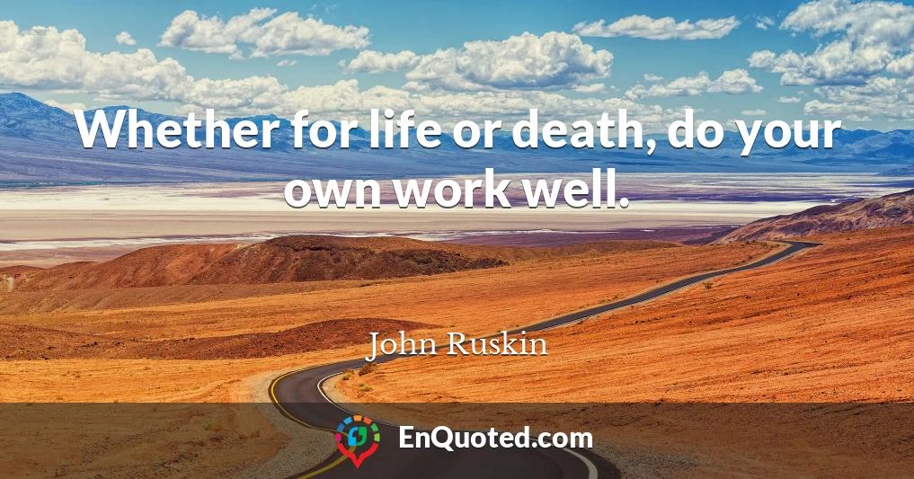 Whether for life or death, do your own work well.