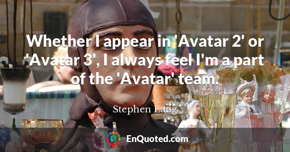 Whether I appear in 'Avatar 2' or 'Avatar 3', I always feel I'm a part of the 'Avatar' team.