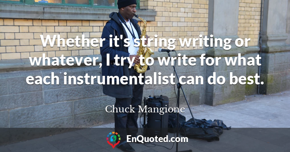 Whether it's string writing or whatever, I try to write for what each instrumentalist can do best.